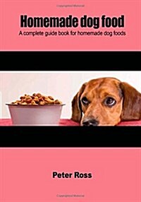 Homemade Dog Food: A Complete Guide Book for Homemade Dog Foods (Paperback)