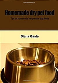 Homemade Dry Pet Food: Tips on Homemade Inexpensive Dog Foods (Paperback)