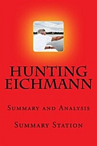Hunting Eichmann: Summary and Analysis of Hunting Eichmann: How a Band of Survivors and a Young Spy Agency Chased Down the Worlds Most (Paperback)