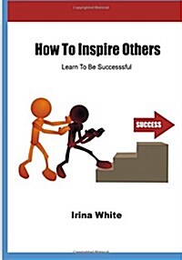 How to Inspire Others: Learn to Be Successsful (Paperback)