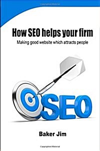 How Seo Helps Your Firm: Making Good Website Which Attracts People (Paperback)