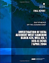 Investigation of Fatal Accident West Cameron Block 424, Well No.1 Ocs- G 24745 7 April 2004 (Paperback)