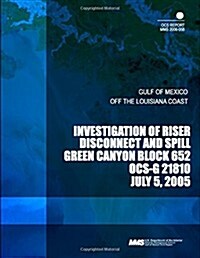 Investigation of Riser Disconnect and Spill Green Canyon Block 652 Ocs-f 21810 (Paperback)