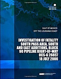 Investigation of Fatality South Pass Area, South and East Additions, Block 90 Pipeline Right-of-way Ocs-g 26857 18 July 2006 (Paperback)