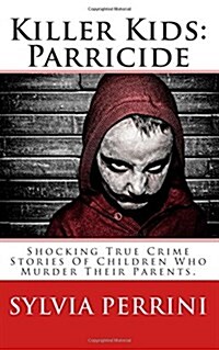 Killer Kids: Parricide: Shocking True Crime Stories of Children Who Murdered Their Parents (Paperback)