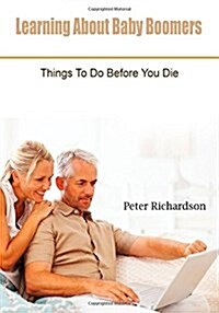 Learning about Baby Boomers: Things to Do Before You Die (Paperback)