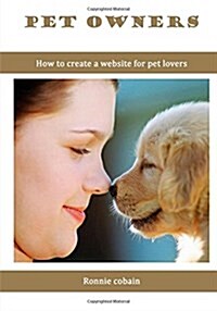 Pet Owners: How to Create a Website for Pet Lovers (Paperback)