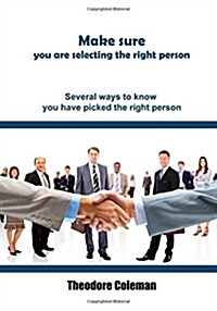 Make Sure You Are Selecting the Right Person: Several Ways to Know You Have Picked the Right Person (Paperback)