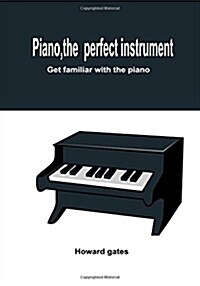 Piano, the Perfect Instrument: Get Familiar with the Piano (Paperback)