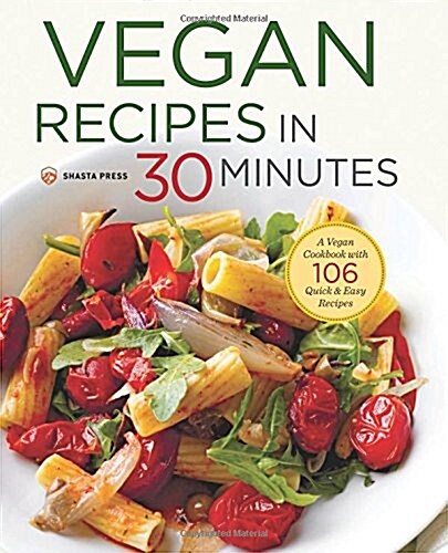 Vegan Recipes in 30 Minutes: A Vegan Cookbook with 106 Quick & Easy Recipes (Hardcover)