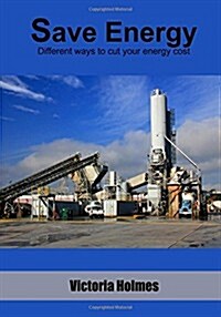 Save Energy: Different Ways to Cut Your Energy Cost (Paperback)