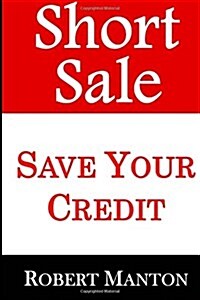 Short Sale: Save Your Credit (Paperback)
