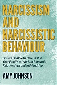 Narcissism and Narcissistic Behaviour: How to Deal with Narcissist in Your Family, at Work, in Romantic Relationships and in Friendship (Paperback)