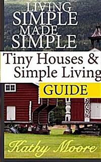 Living Simple Made Simple: Tiny Houses & Simple Living Guide (Paperback)