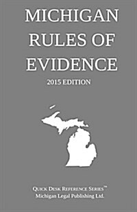 Michigan Rules of Evidence; 2015 Edition: Quick Desk Reference Series (Paperback)