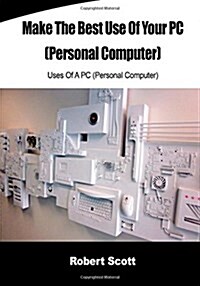 Make the Best Use of Your PC(Personal Computer): Uses of a PC(Personal Computer) (Paperback)