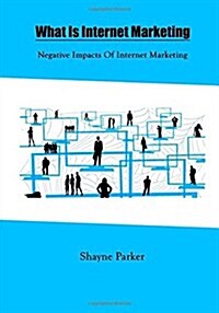 What Is Internet Marketing: Negative Impacts of Internet Marketing (Paperback)