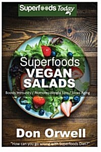 Superfoods Vegan Salads: Over 30 Vegan Quick & Easy Gluten Free Whole Foods Recipes to Lose Weight & Boost Energy: Superfoods Today Cooking for (Paperback)