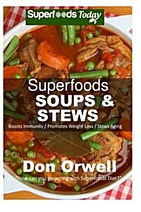 Superfoods Soups & Stews: Over 70 Quick & Easy Gluten Free Low Cholesterol Whole Foods Soups & Stews Recipes Full of Antioxidants & Phytochemica (Paperback)