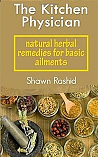 The Kitchen Physician: Natural Herbal Remedies for Basic Ailments (Paperback)