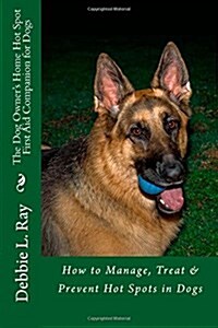 The Dog Owners Home Hot Spot First Aid Companion for Dogs: Dog Hot Spots ? How to Manage, Treat & Prevent Hot Spots in Dogs (Paperback)