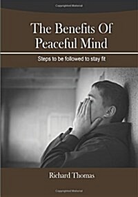 The Benefits of Peaceful Mind: Steps to Be Followed to Stay Fit (Paperback)