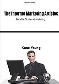 The Internet Marketing Articles: Benefits of Internet Marketing (Paperback)