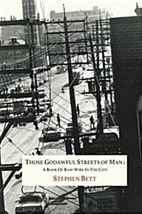 Those Godawful Streets of Man: A Book of Raw Wire in the City (Paperback)