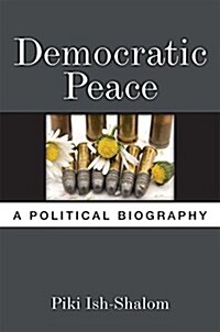 Democratic Peace: A Political Biography (Paperback)