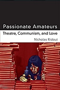 Passionate Amateurs: Theatre, Communism, and Love (Paperback)