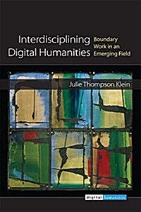 Interdisciplining Digital Humanities: Boundary Work in an Emerging Field (Paperback)