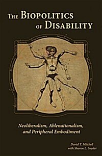 The Biopolitics of Disability: Neoliberalism, Ablenationalism, and Peripheral Embodiment (Paperback)