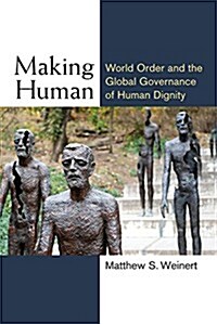 Making Human: World Order and the Global Governance of Human Dignity (Hardcover)
