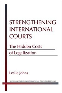 Strengthening International Courts: The Hidden Costs of Legalization (Hardcover)