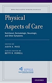 Physical Aspects of Care: Nutritional, Dermatologic, Neurologic and Other Symptoms (Paperback)
