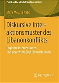 Diskursive Interaktionsmuster Des Libanonkonflikts: Legitime Interventionen Und Unrechtm癌ige Einmischungen (Paperback, 2015)