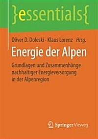 Energie Der Alpen: Grundlagen Und Zusammenh?ge Nachhaltiger Energieversorgung in Der Alpenregion (Paperback, 2015)