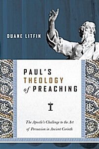 Pauls Theology of Preaching: The Apostles Challenge to the Art of Persuasion in Ancient Corinth (Paperback)
