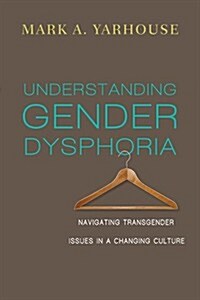 Understanding Gender Dysphoria: Navigating Transgender Issues in a Changing Culture (Paperback)