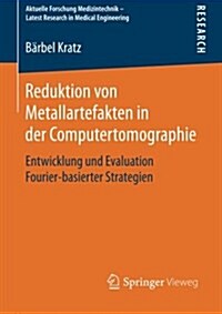 Reduktion Von Metallartefakten in Der Computertomographie: Entwicklung Und Evaluation Fourier-Basierter Strategien (Paperback, 2015)