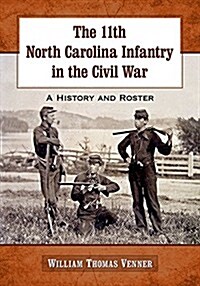 The 11th North Carolina Infantry in the Civil War: A History and Roster (Paperback)