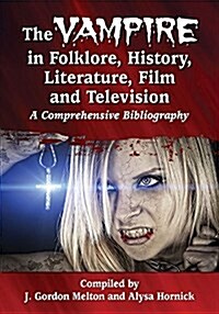 The Vampire in Folklore, History, Literature, Film and Television: A Comprehensive Bibliography (Paperback)