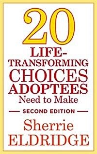 20 Life-Transforming Choices Adoptees Need to Make, Second Edition (Paperback, 2 Revised edition)