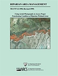 Riparian Area Management: Using Aerial Photographs to Assess Proper Functioning Condition of Riparian-Wetland Areas (Paperback)