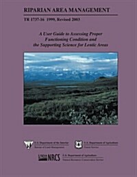 Riparian Area Management: A User Guide to Assessing Proper Functioning Condition and the Supporting Science for Lentic Areas (Paperback)
