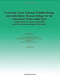 Lewis and Clark National Wildlife Refuge and Julia Butler Hansen Refuge for the Columbian White-tailed Deer Comprehensive Conservation Plan and Enviro (Paperback)