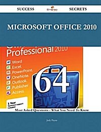 Microsoft Office 2010 64 Success Secrets - 64 Most Asked Questions on Microsoft Office 2010 - What You Need to Know (Paperback)