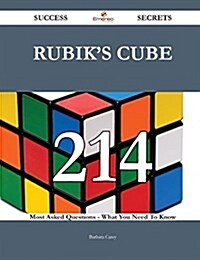 Rubiks Cube 214 Success Secrets - 214 Most Asked Questions on Rubiks Cube - What You Need to Know (Paperback)