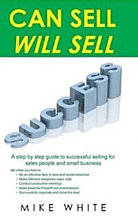 Can Sell.... Will Sell: A Step by Step Guide to Successful Selling for Sales People and Small Business (Hardcover)