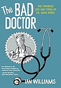 The Bad Doctor: The Troubled Life and Times of Dr. Iwan James (Paperback)